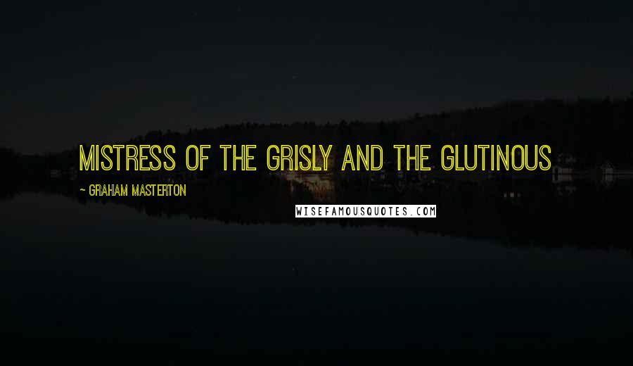 Graham Masterton Quotes: Mistress of the grisly and the glutinous