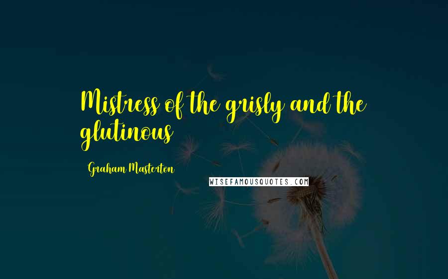 Graham Masterton Quotes: Mistress of the grisly and the glutinous