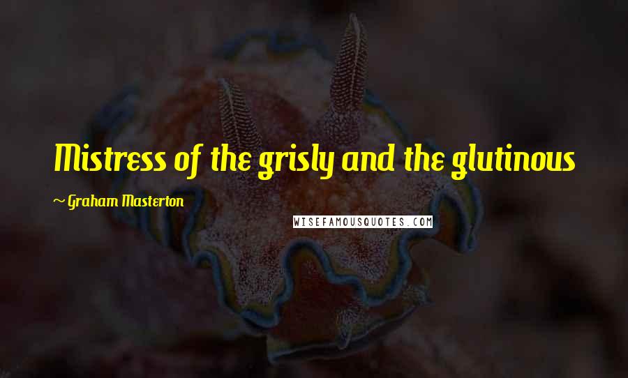 Graham Masterton Quotes: Mistress of the grisly and the glutinous