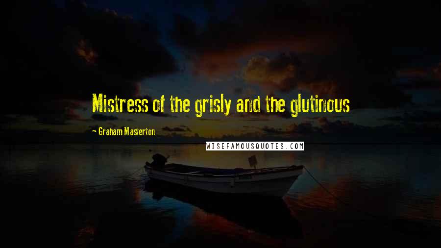 Graham Masterton Quotes: Mistress of the grisly and the glutinous