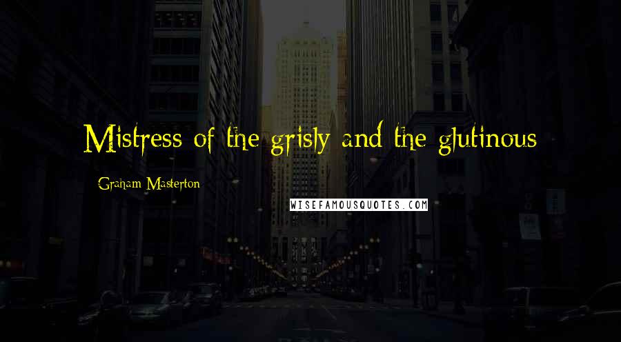 Graham Masterton Quotes: Mistress of the grisly and the glutinous