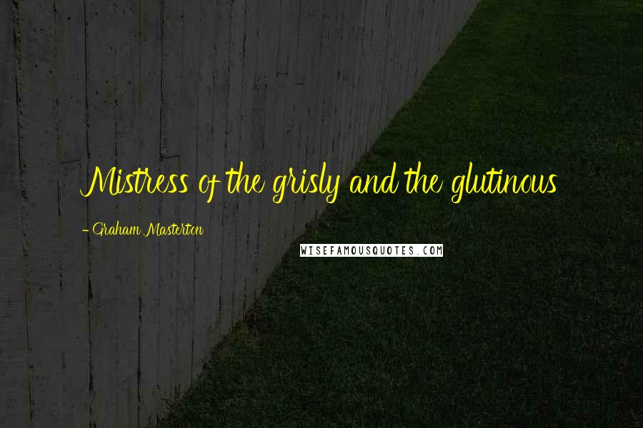 Graham Masterton Quotes: Mistress of the grisly and the glutinous