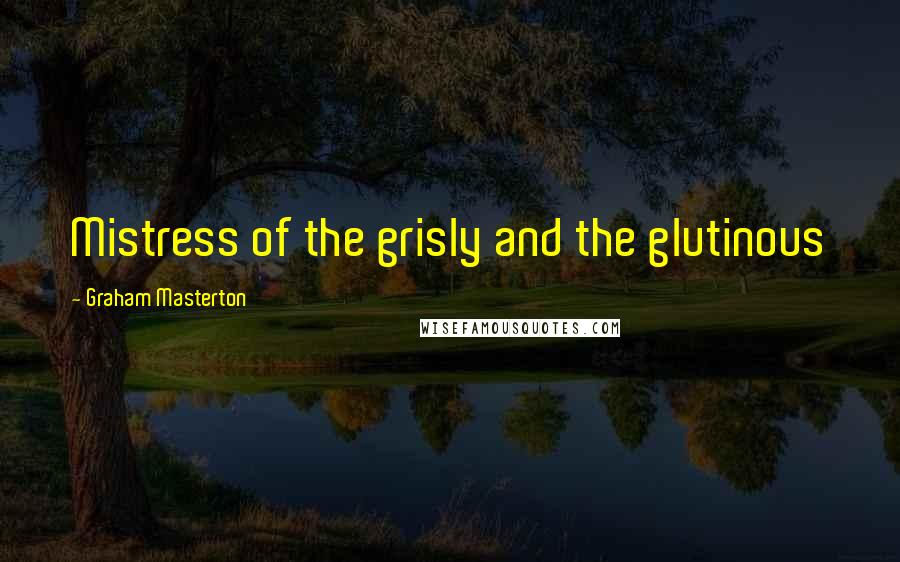 Graham Masterton Quotes: Mistress of the grisly and the glutinous