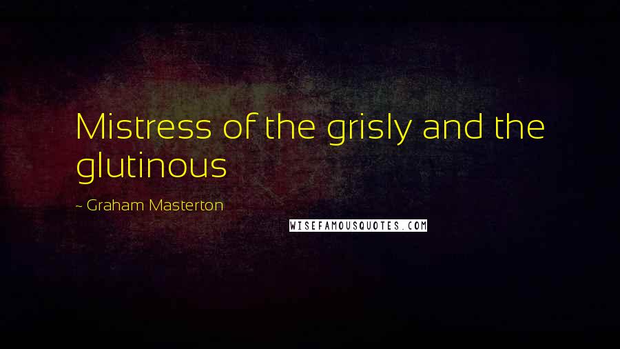 Graham Masterton Quotes: Mistress of the grisly and the glutinous