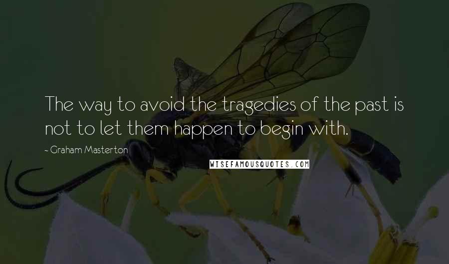 Graham Masterton Quotes: The way to avoid the tragedies of the past is not to let them happen to begin with.