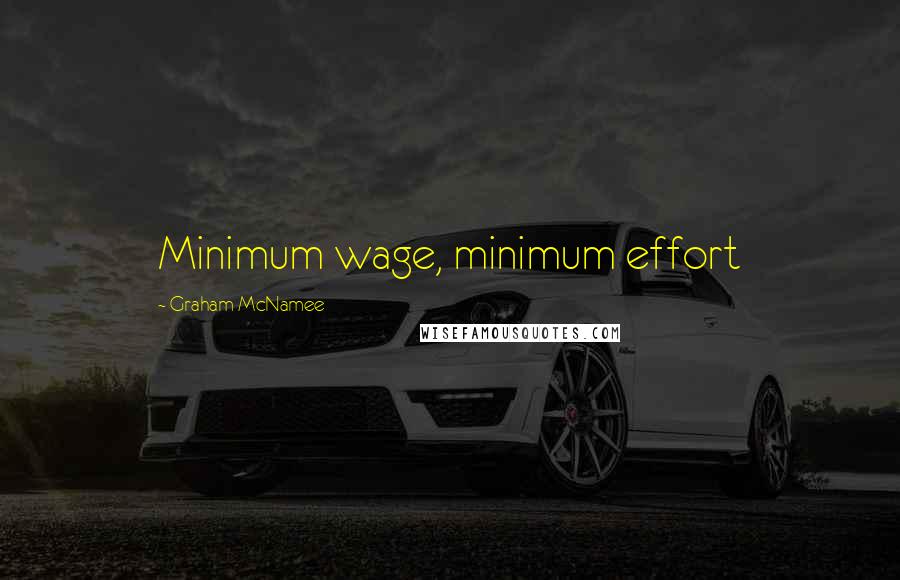 Graham McNamee Quotes: Minimum wage, minimum effort