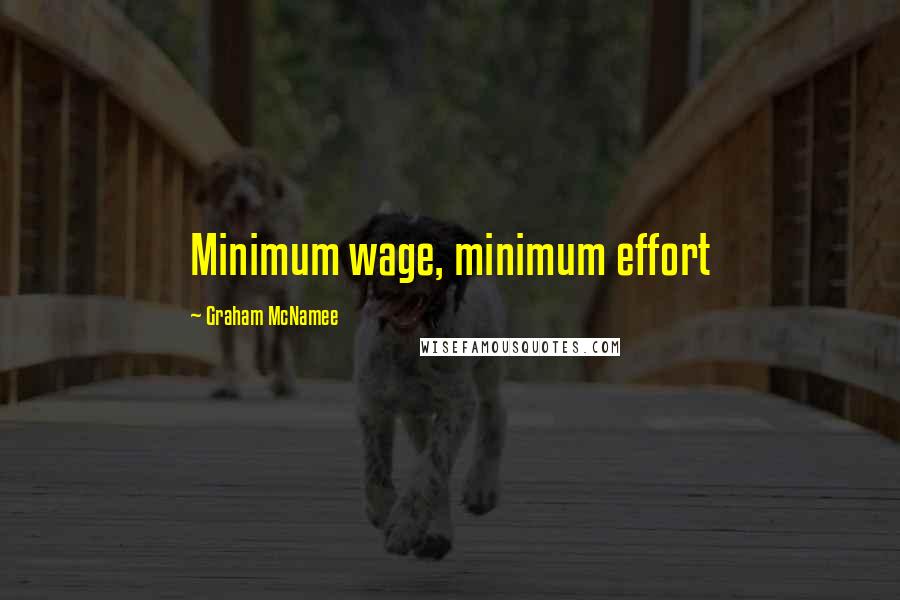 Graham McNamee Quotes: Minimum wage, minimum effort