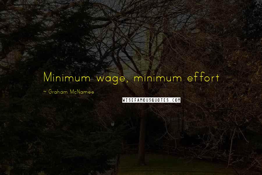 Graham McNamee Quotes: Minimum wage, minimum effort