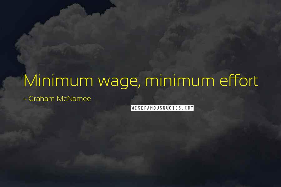 Graham McNamee Quotes: Minimum wage, minimum effort