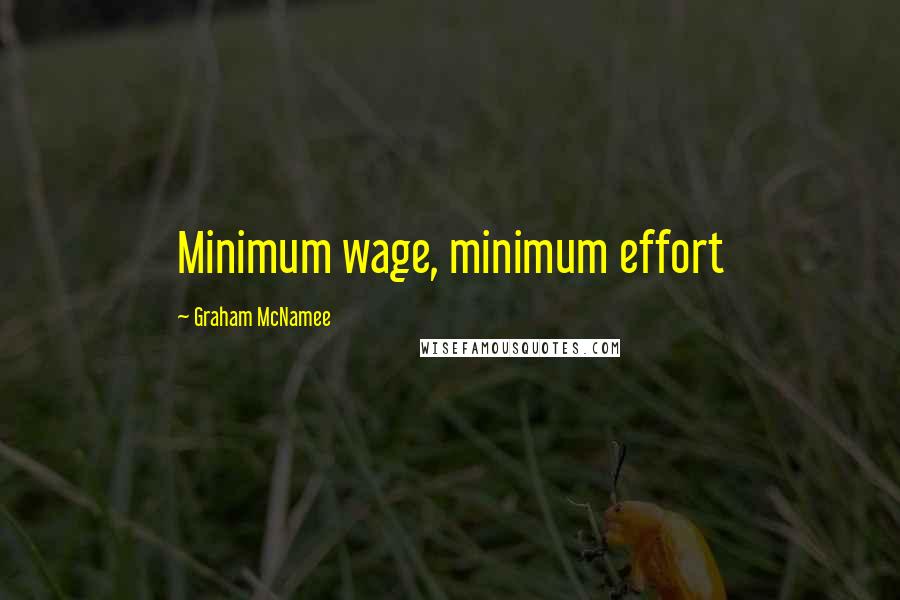 Graham McNamee Quotes: Minimum wage, minimum effort