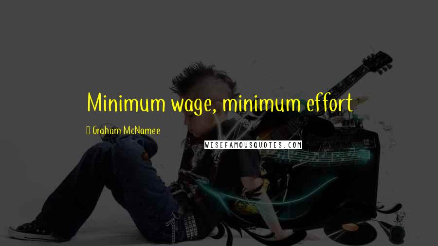 Graham McNamee Quotes: Minimum wage, minimum effort