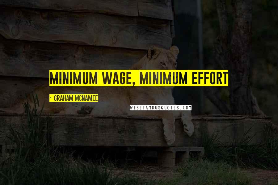 Graham McNamee Quotes: Minimum wage, minimum effort