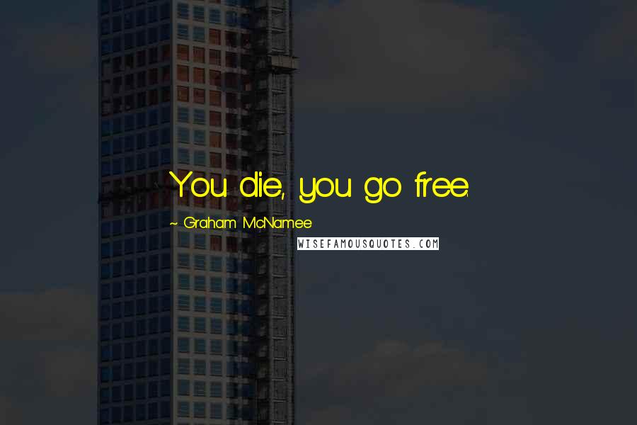 Graham McNamee Quotes: You die, you go free.