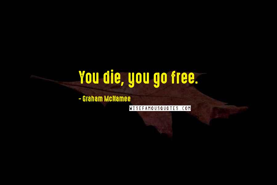 Graham McNamee Quotes: You die, you go free.