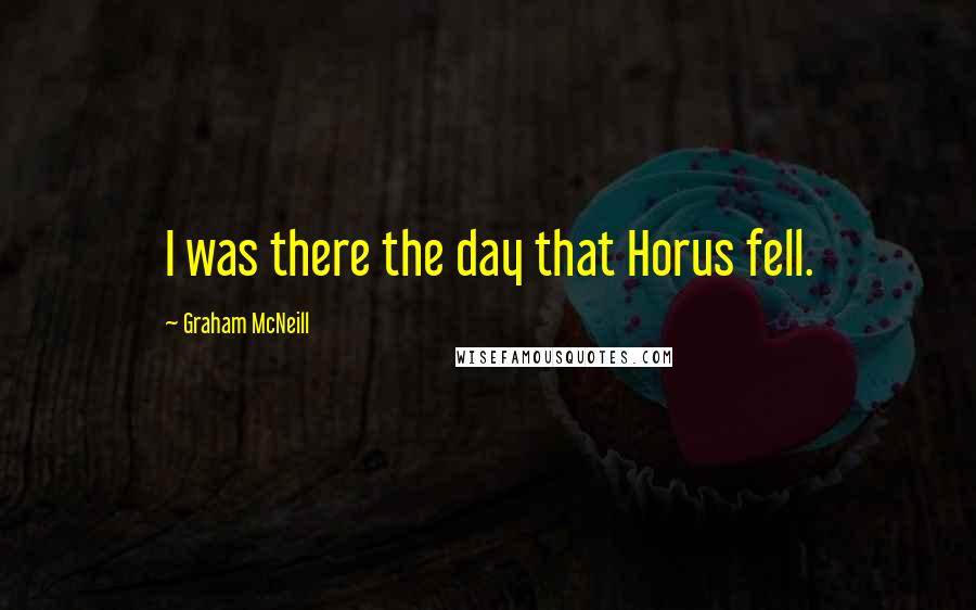 Graham McNeill Quotes: I was there the day that Horus fell.