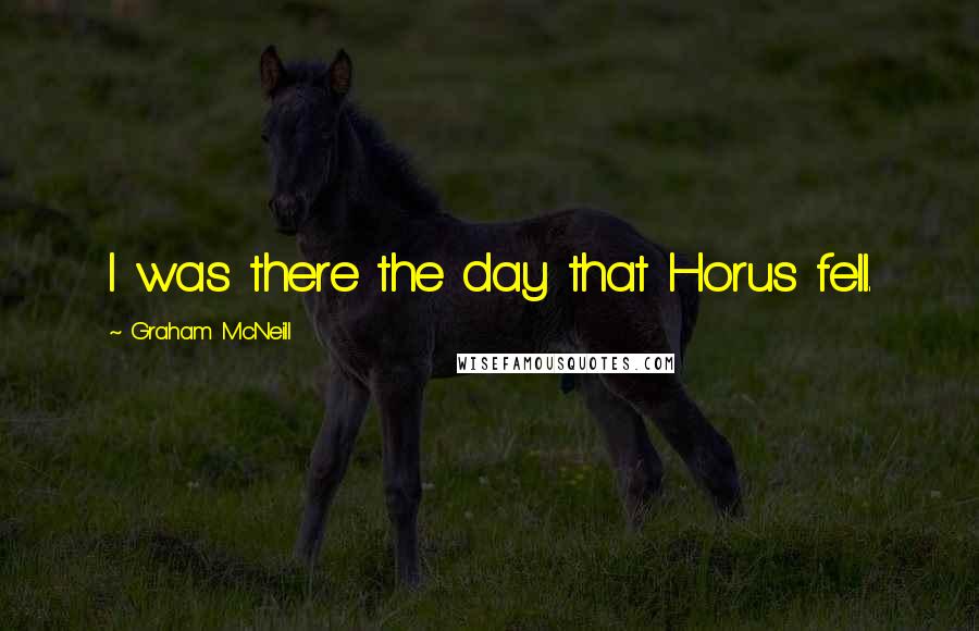 Graham McNeill Quotes: I was there the day that Horus fell.