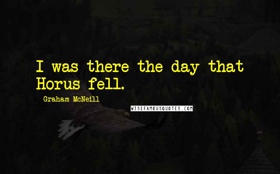 Graham McNeill Quotes: I was there the day that Horus fell.