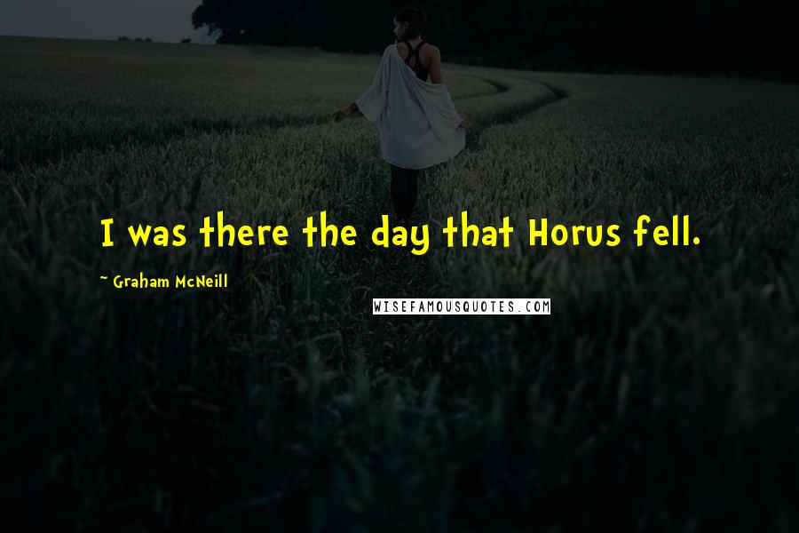 Graham McNeill Quotes: I was there the day that Horus fell.