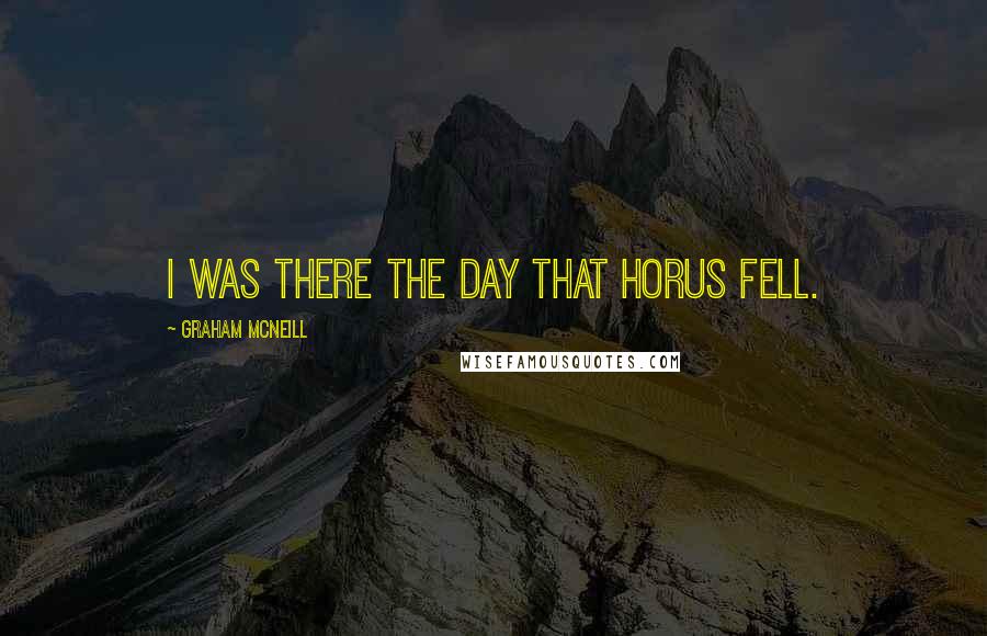 Graham McNeill Quotes: I was there the day that Horus fell.