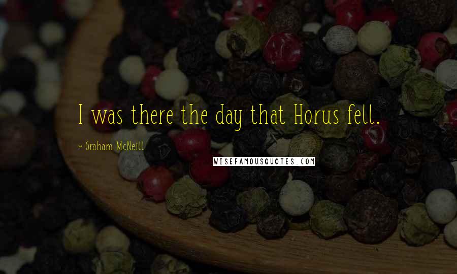 Graham McNeill Quotes: I was there the day that Horus fell.