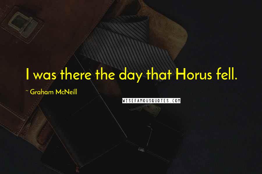 Graham McNeill Quotes: I was there the day that Horus fell.