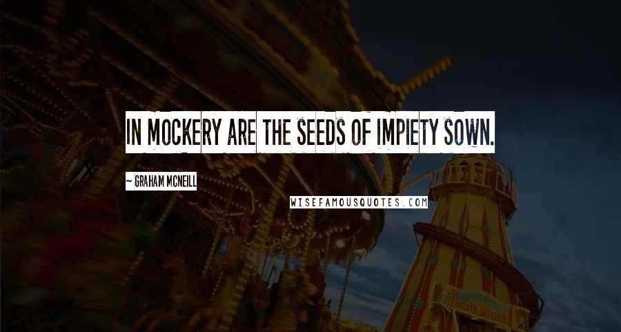 Graham McNeill Quotes: In mockery are the seeds of impiety sown.