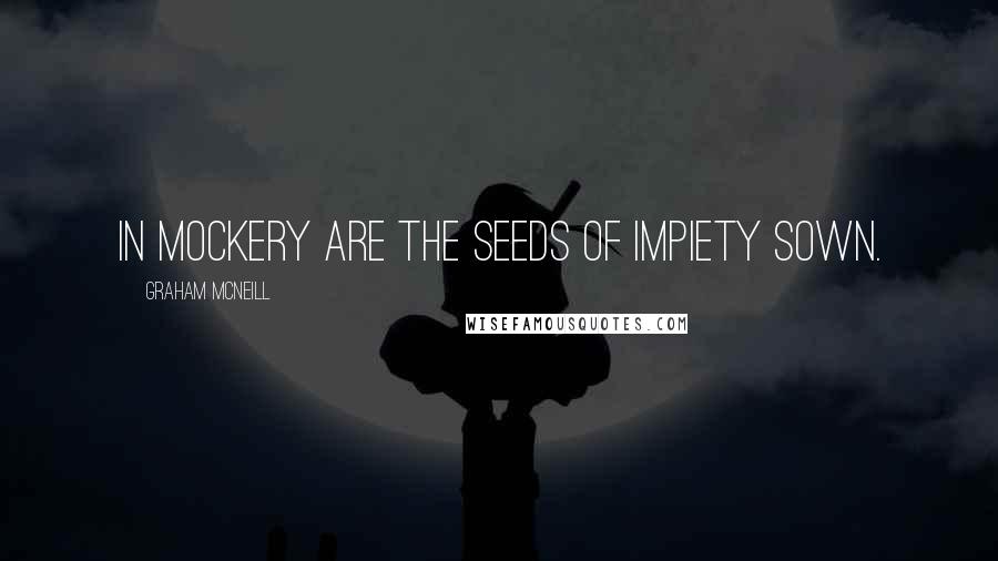 Graham McNeill Quotes: In mockery are the seeds of impiety sown.