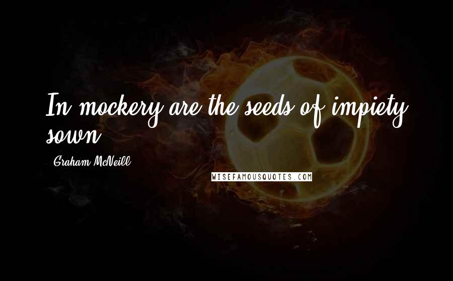 Graham McNeill Quotes: In mockery are the seeds of impiety sown.