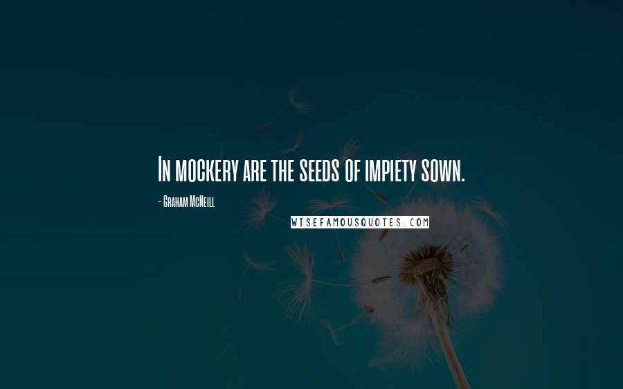 Graham McNeill Quotes: In mockery are the seeds of impiety sown.