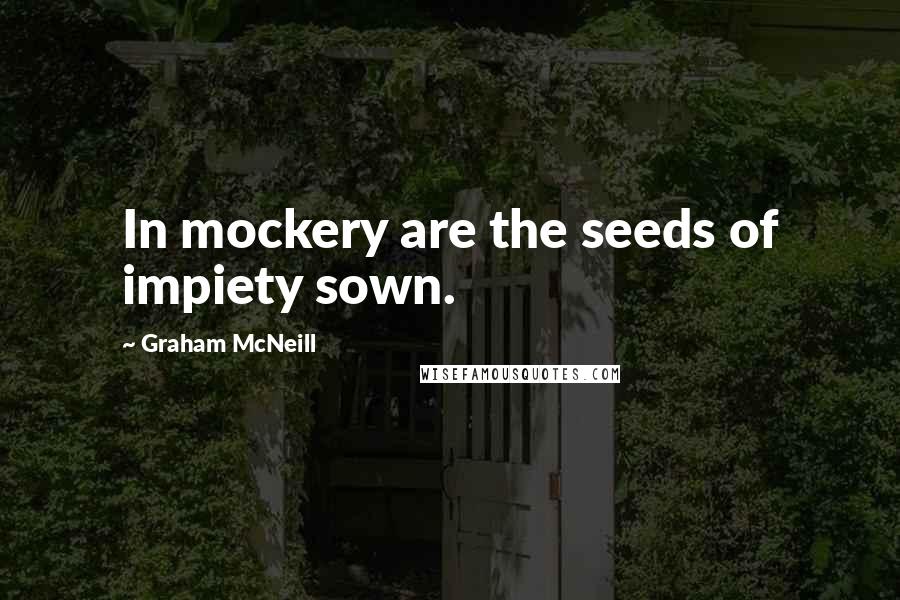 Graham McNeill Quotes: In mockery are the seeds of impiety sown.