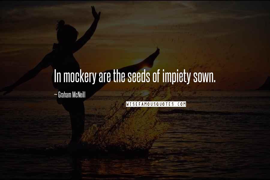 Graham McNeill Quotes: In mockery are the seeds of impiety sown.