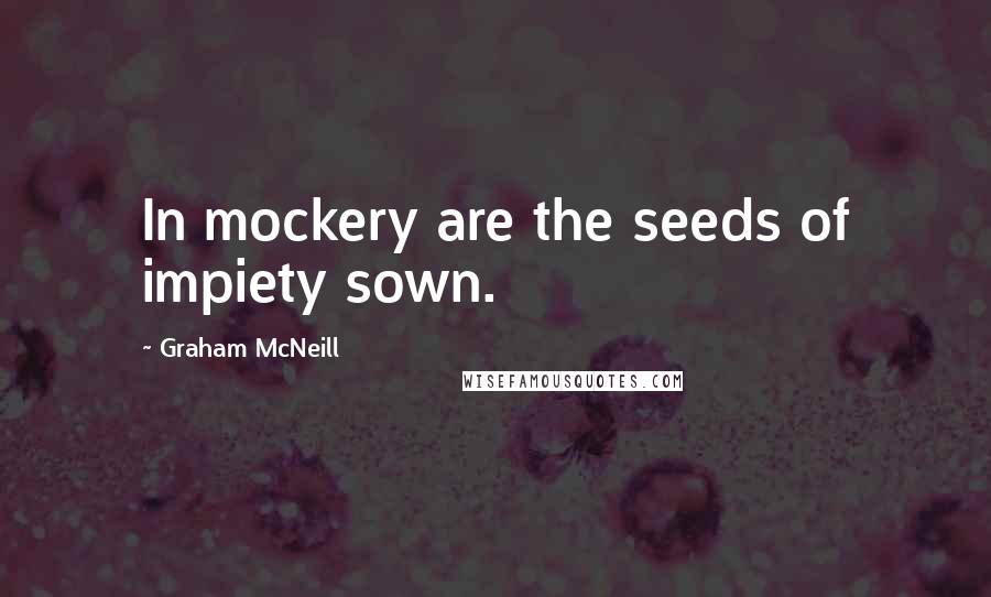 Graham McNeill Quotes: In mockery are the seeds of impiety sown.