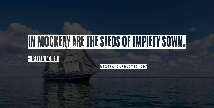 Graham McNeill Quotes: In mockery are the seeds of impiety sown.