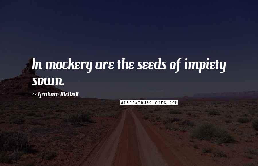 Graham McNeill Quotes: In mockery are the seeds of impiety sown.