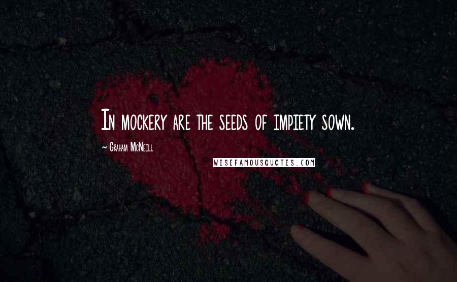 Graham McNeill Quotes: In mockery are the seeds of impiety sown.