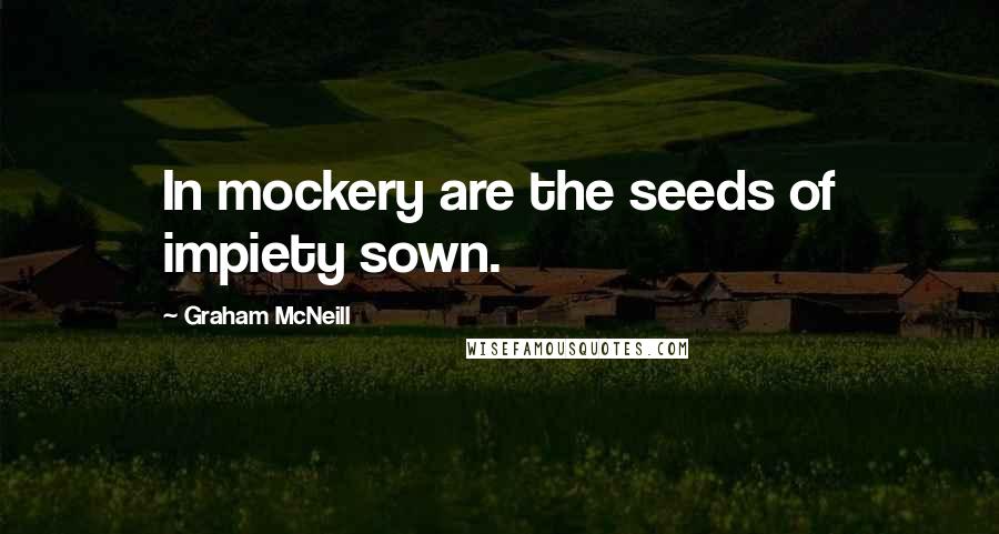 Graham McNeill Quotes: In mockery are the seeds of impiety sown.