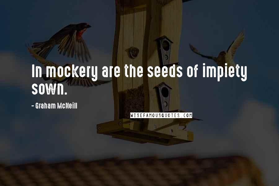 Graham McNeill Quotes: In mockery are the seeds of impiety sown.