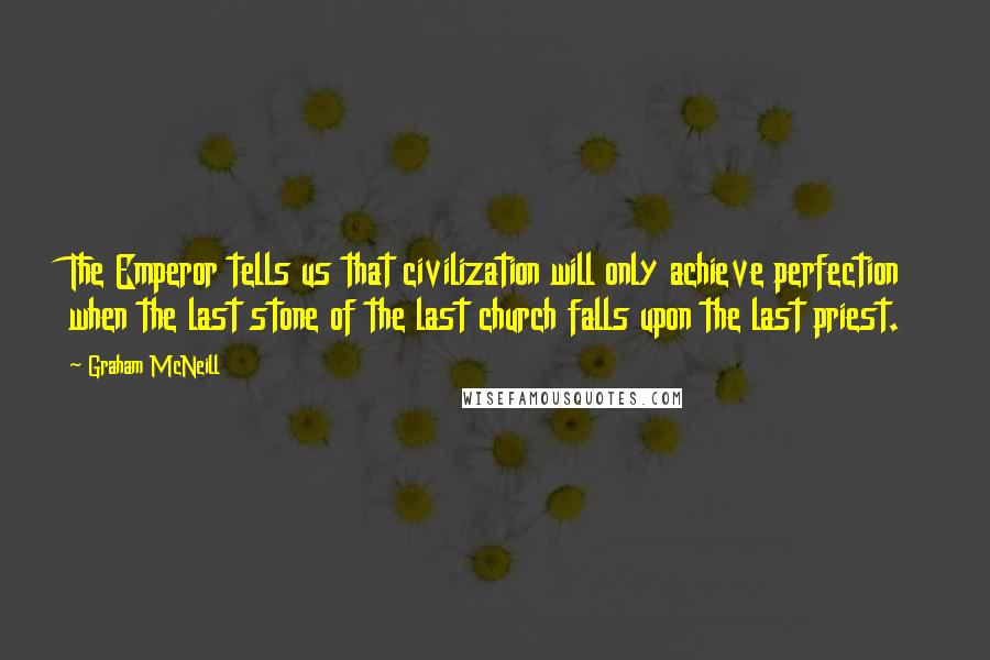 Graham McNeill Quotes: The Emperor tells us that civilization will only achieve perfection when the last stone of the last church falls upon the last priest.