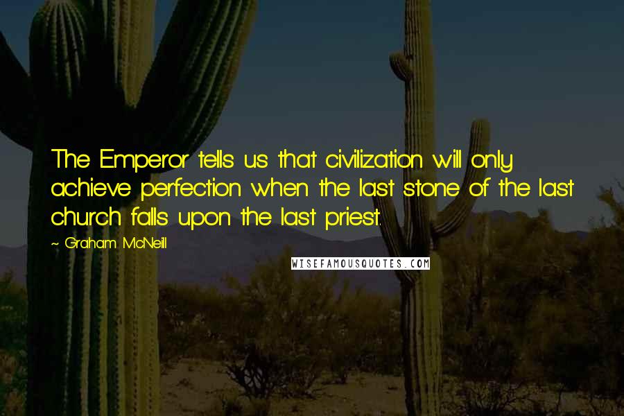 Graham McNeill Quotes: The Emperor tells us that civilization will only achieve perfection when the last stone of the last church falls upon the last priest.