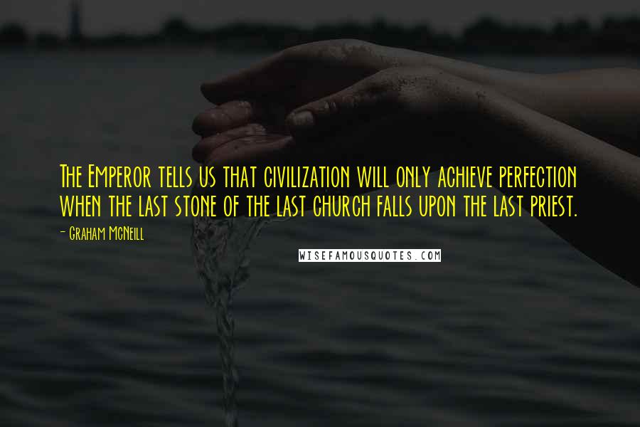 Graham McNeill Quotes: The Emperor tells us that civilization will only achieve perfection when the last stone of the last church falls upon the last priest.