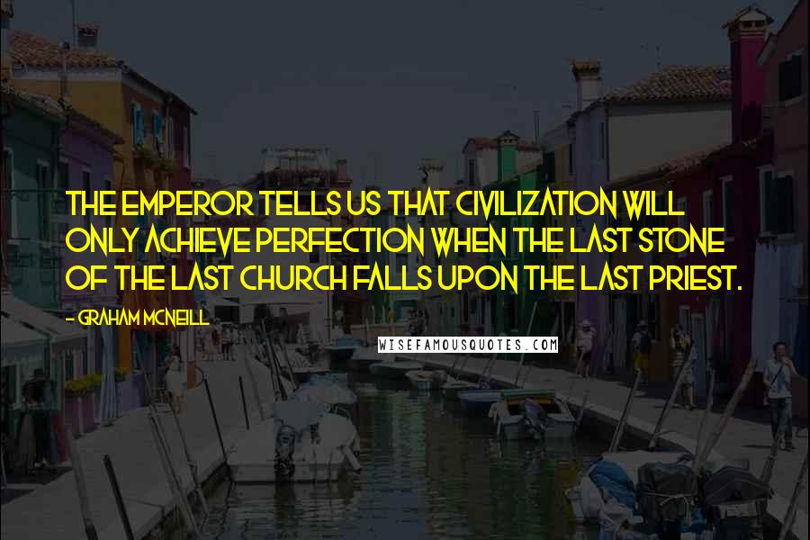 Graham McNeill Quotes: The Emperor tells us that civilization will only achieve perfection when the last stone of the last church falls upon the last priest.