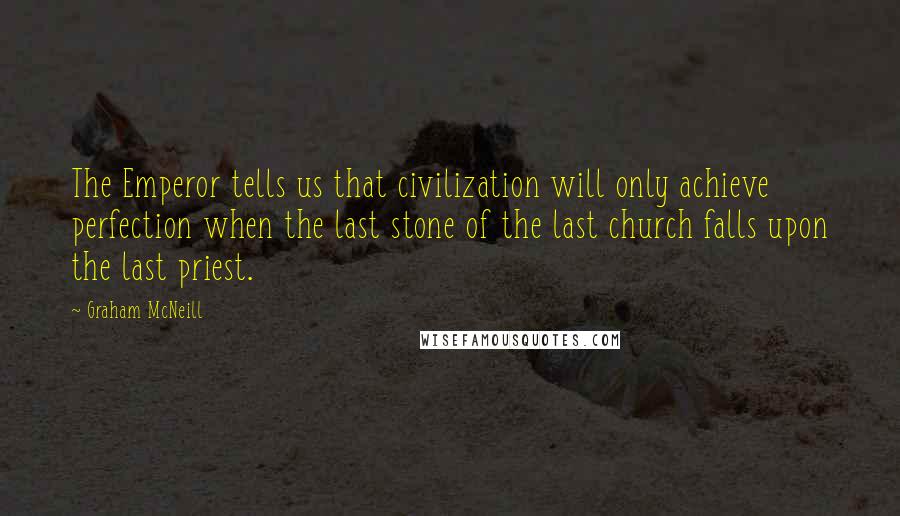 Graham McNeill Quotes: The Emperor tells us that civilization will only achieve perfection when the last stone of the last church falls upon the last priest.