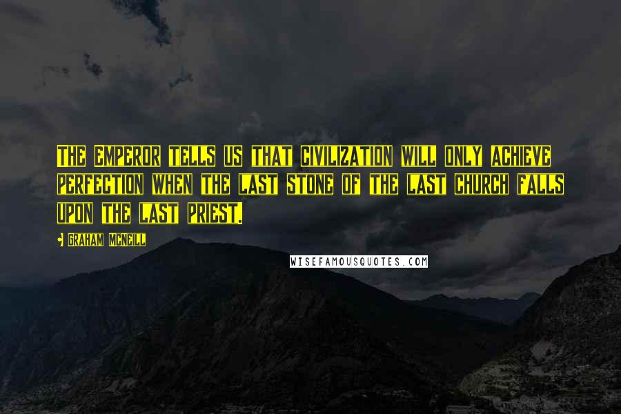 Graham McNeill Quotes: The Emperor tells us that civilization will only achieve perfection when the last stone of the last church falls upon the last priest.