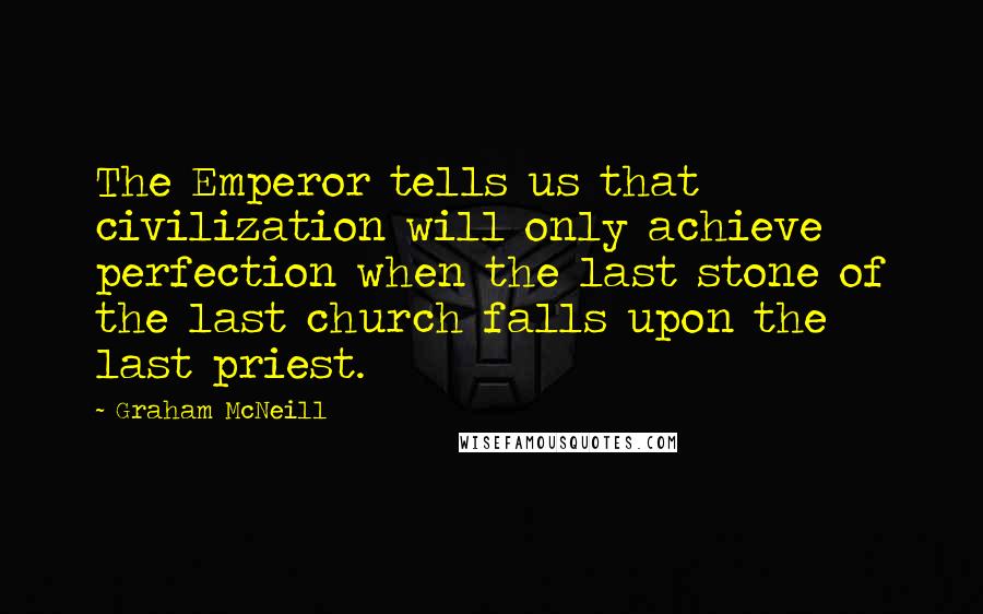 Graham McNeill Quotes: The Emperor tells us that civilization will only achieve perfection when the last stone of the last church falls upon the last priest.