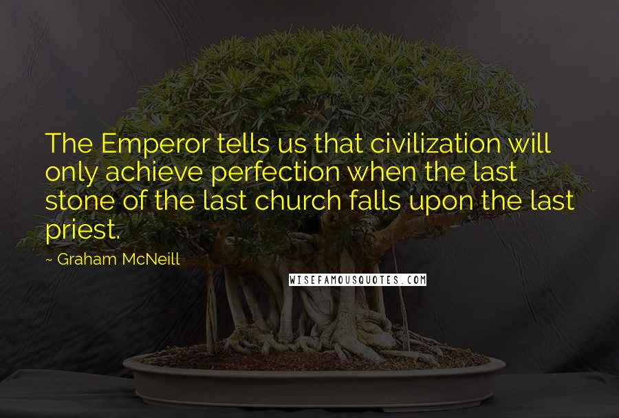 Graham McNeill Quotes: The Emperor tells us that civilization will only achieve perfection when the last stone of the last church falls upon the last priest.