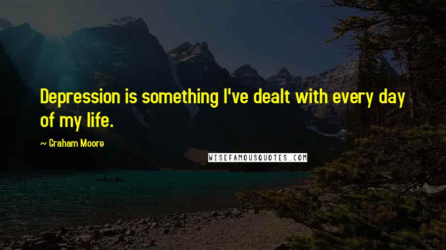 Graham Moore Quotes: Depression is something I've dealt with every day of my life.