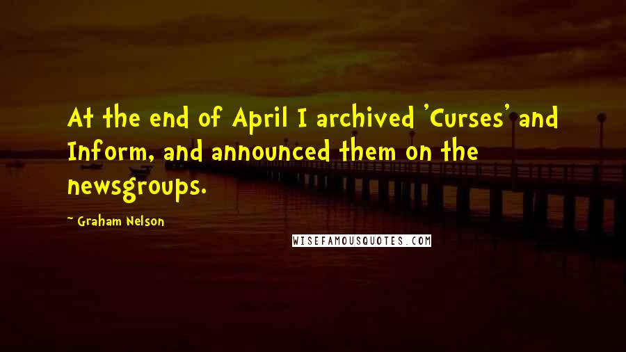 Graham Nelson Quotes: At the end of April I archived 'Curses' and Inform, and announced them on the newsgroups.