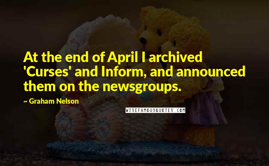 Graham Nelson Quotes: At the end of April I archived 'Curses' and Inform, and announced them on the newsgroups.