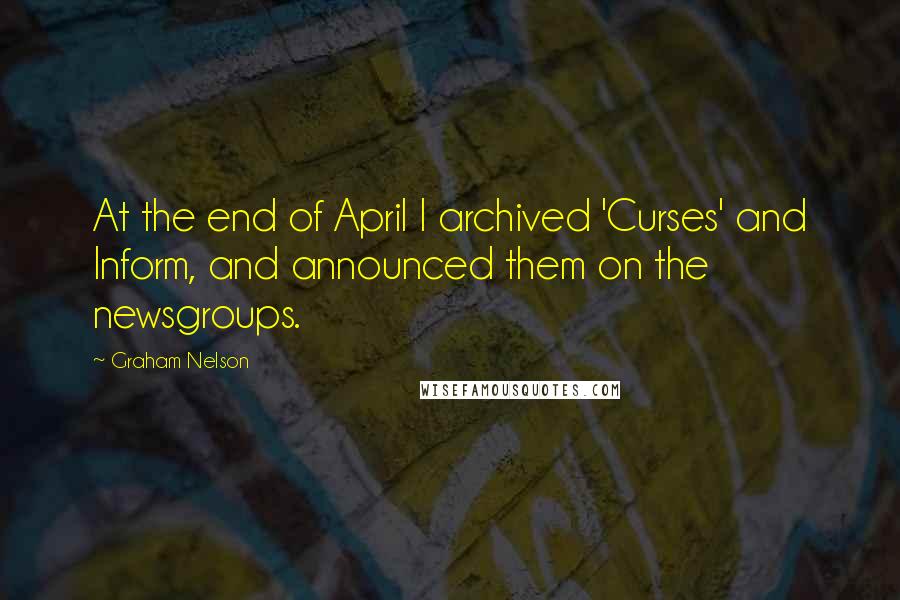Graham Nelson Quotes: At the end of April I archived 'Curses' and Inform, and announced them on the newsgroups.