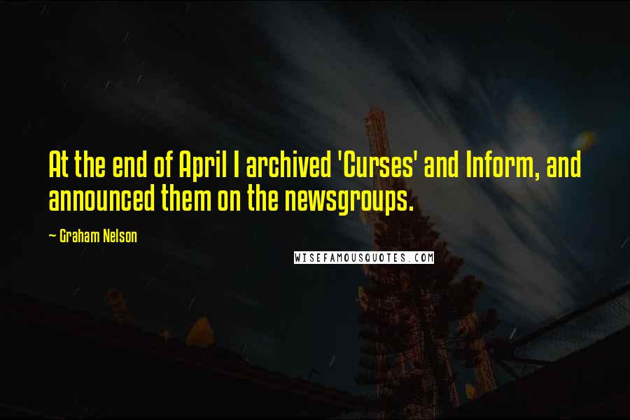 Graham Nelson Quotes: At the end of April I archived 'Curses' and Inform, and announced them on the newsgroups.